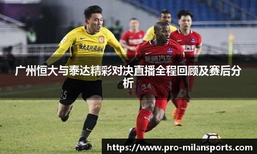 广州恒大与泰达精彩对决直播全程回顾及赛后分析