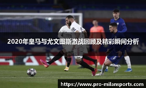 2020年皇马与尤文图斯激战回顾及精彩瞬间分析