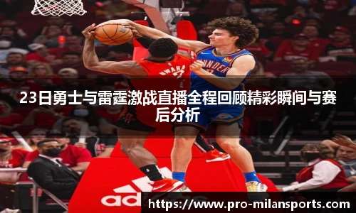 23日勇士与雷霆激战直播全程回顾精彩瞬间与赛后分析