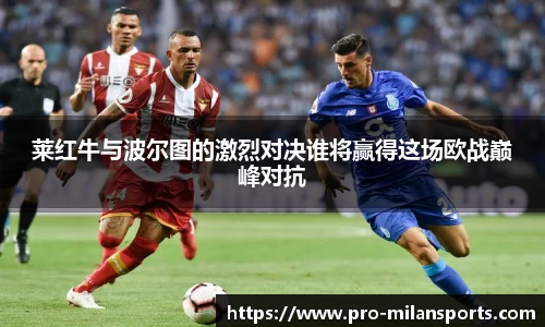 莱红牛与波尔图的激烈对决谁将赢得这场欧战巅峰对抗