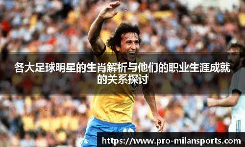 各大足球明星的生肖解析与他们的职业生涯成就的关系探讨