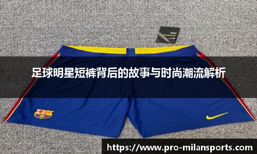 足球明星短裤背后的故事与时尚潮流解析